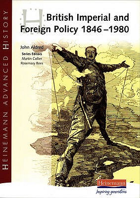 Heinemann Advanced History: British Imperial & Foreign Policy 1846-1980 - Aldred, John