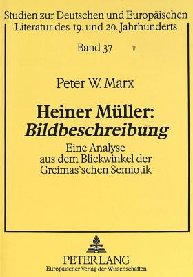 Heiner Mueller: Bildbeschreibung?: Eine Analyse Aus Dem Blickwinkel Der Greimas'schen Semiotik - Kafitz, Gesine (Editor), and Marx, Peter