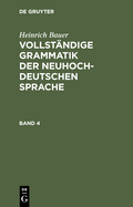 Heinrich Bauer: Vollst?ndige Grammatik Der Neuhochdeutschen Sprache. Band 4