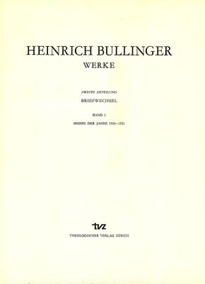 Heinrich Bullinger. Werke: 2. Abteilung: Briefwechsel. Band 1: Briefe Der Jahre 1524-1531 - Gabler, Ulrich (Editor)