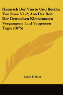 Heinrich Der Vierte Und Bertha Von Susa V1-2; Aus Der Beit Der Deutschen Kleinstaaten Vergangene Und Vergessen Tage; (1875) - Pichler, Luise