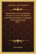 Heinrich Der Vierte Und Bertha Von Susa V1-2; Aus Der Beit Der Deutschen Kleinstaaten Vergangene Und Vergessen Tage; (1875)