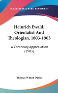 Heinrich Ewald, Orientalist And Theologian, 1803-1903: A Centenary Appreciation (1903)