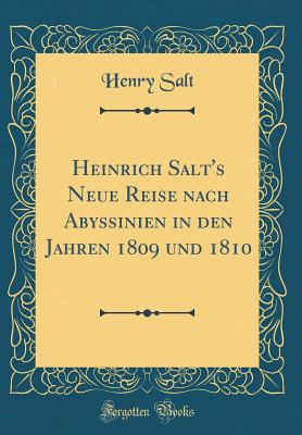 Heinrich Salt's Neue Reise Nach Abyssinien in Den Jahren 1809 Und 1810 (Classic Reprint) - Salt, Henry