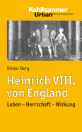 Heinrich VIII. Von England: Leben - Herrschaft - Wirkung