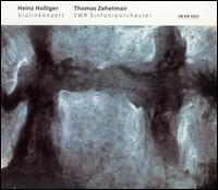 Heinz Holliger: Violinkonzert - Thomas Zehetmair (violin); SWR Baden-Baden and Freiburg Symphony Orchestra; Heinz Holliger (conductor)
