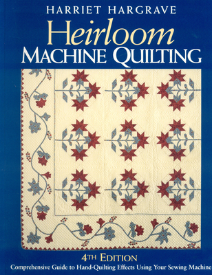 Heirloom Machine Quilting: A Comprehensive Guide to Hand-Quilting Effects Using Your Sewing Machine - Hargrave, Harriet