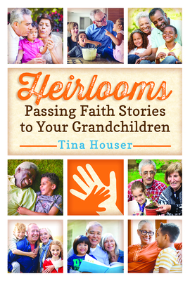 Heirlooms: Passing Faith Stories to Your Grandchildren - Houser, Tina