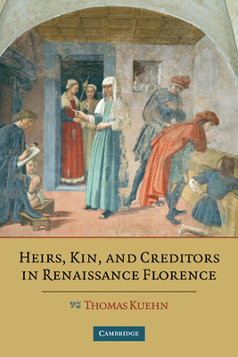 Heirs, Kin, and Creditors in Renaissance Florence - Kuehn, Thomas