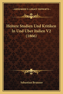 Heitere Studien Und Kritiken In Und Uber Italien V2 (1866)