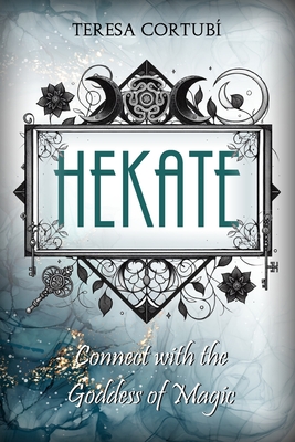 Hekate: Connect with the Goddess of Magic. Rites, Spells and Devotions - Cortub, Teresa