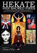 Hekate Her Sacred Fires: A Unique Collection of Essays, Prose and Artwork from around the world exploring the mysteries and sharing visions of the Torchbearing Triple Goddess of the Crossroads.