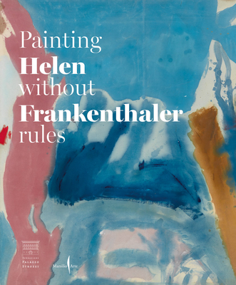 Helen Frankenthaler: Painting Without Rules - Frankenthaler, Helen, and Dreishpoon, Douglas (Editor)