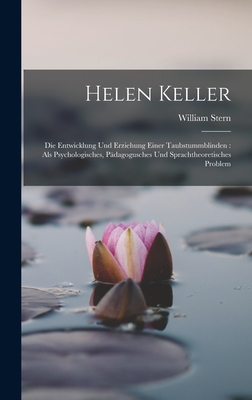 Helen Keller: Die Entwicklung Und Erziehung Einer Taubstummblinden: ALS Psychologisches, Padagogusches Und Sprachtheoretisches Problem - Stern, William