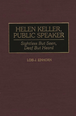 Helen Keller, Public Speaker: Sightless But Seen, Deaf But Heard - Einhorn, Lois