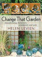 Helen Levien's Change That Garden: Transforming Furniture, Ornaments and Pots