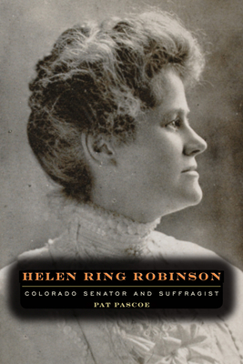 Helen Ring Robinson: Colorado Senator and Suffragist - Pascoe, Pat