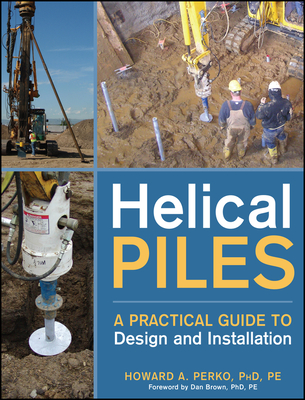 Helical Piles: A Practical Guide to Design and Installation - Perko, Howard A