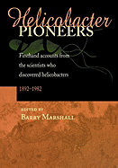 Helicobacter Pioneers: Firsthand Accounts from the Scientists Who Discovered Helicobacters 1892 - 1982