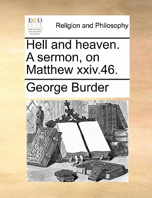 Hell and Heaven. a Sermon, on Matthew XXIV.46. - Burder, George