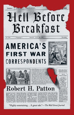 Hell Before Breakfast: America's First War Correspondents - Patton, Robert H