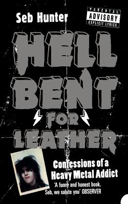 Hell Bent for Leather: Confessions of a Heavy Metal Addict - Hunter, Seb