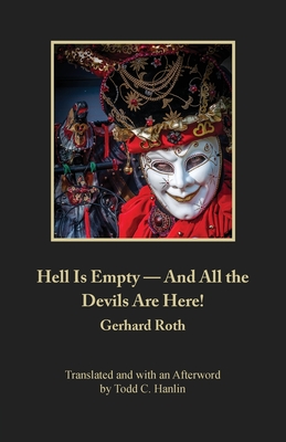 Hell Is Empty - And All the Devils Are Here! - Roth, Gerhard, and Hanlin, Todd C (Translated by)