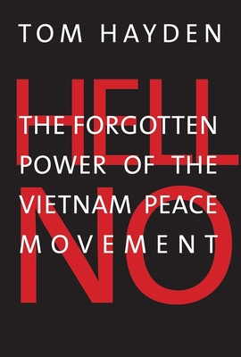 Hell No: The Forgotten Power of the Vietnam Peace Movement - Hayden, Tom, Dr.