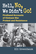 Hell, No, We Didn't Go!: Firsthand Accounts of Vietnam War Protest and Resistance