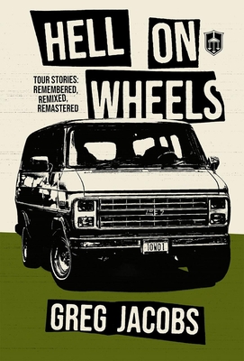 Hell on Wheels: Tour Stories: Remembered, Remixed, Remastered - Jacobs, Greg (Editor)