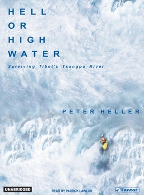 Hell or High Water: Surviving Tibet's Tsangpo River - Heller, Peter, and Lawlor, Patrick Girard (Narrator)