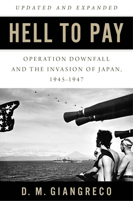 Hell to Pay: Operation Downfall and the Invasion of Japan, 1945-1947 - Giangreco, D M