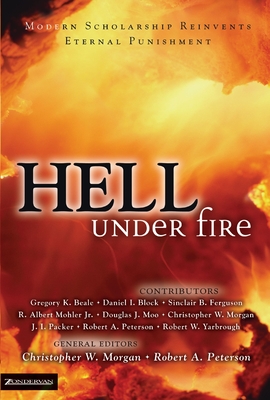Hell Under Fire: Modern Scholarship Reinvents Eternal Punishment - Morgan, Christopher W (Editor), and Peterson, Robert A (Editor), and Beale, Gregory K (Contributions by)