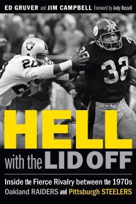 Hell with the Lid Off: Inside the Fierce Rivalry Between the 1970s Oakland Raiders and Pittsburgh Steelers - Gruver, Ed, and Campbell, Jim, and Russell, Andy (Foreword by)