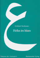 Hellas Im Islam: Interdisziplinare Studien Zur Ikonographie, Wissenschaft Und Religionsgeschichte