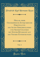 Hellas, Oder Geographisch-Antiquarische Darstellung Des Alten Griechenlandes Und Seiner Colonien Mit Steter R?cksicht Auf Die Neuern Entdeckungen, Vol. 1 (Classic Reprint)