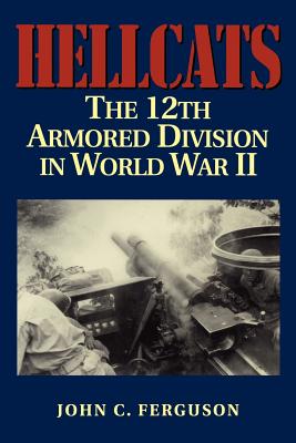Hellcats: The 12th Armored Division in World War II - Ferguson, John C
