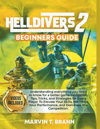 Helldivers Beginner's Game Guide: Understanding everything you need to know for a better game navigation, Tips, Tricks, and Strategies for Every Player To Elevate Your Skills, Maximize Your Performance, and Dominate the Competition
