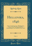 Hellenika, 1846, Vol. 1: Archiv Archologischer, Philologischer, Historischer Und Epigraphischer Abhandlungen Und Aufstze; Erstes Heft (Classic Reprint)