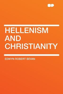 Hellenism and Christianity - Bevan, Edwyn Robert