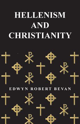 Hellenism and Christianity - Bevan, Edwyn Robert