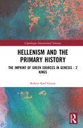 Hellenism and the Primary History: The Imprint of Greek Sources in Genesis - 2 Kings