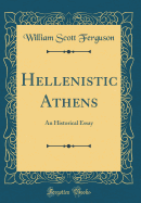 Hellenistic Athens: An Historical Essay (Classic Reprint)