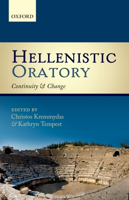 Hellenistic Oratory: Continuity and Change - Kremmydas, Christos (Editor), and Tempest, Kathryn (Editor)