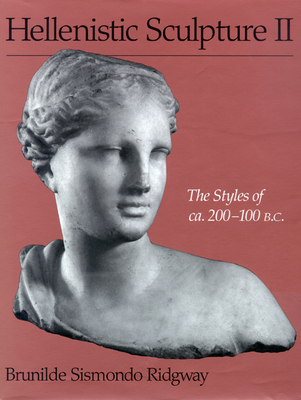 Hellenistic Sculpture II: The Styles of Ca. 200-100 B.C. - Ridgway, Brunilde Sismondo