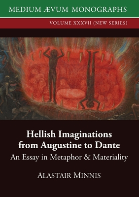 Hellish Imaginations from Augustine to Dante: An Essay in Metaphor and Materiality - Minnis, Alastair