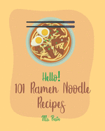 Hello! 101 Ramen Noodle Recipes: Best Ramen Noodle Cookbook Ever For Beginners [Cabbage Cookbook, Japanese Noodle Cookbook, Instant Ramen Cookbook, Thai Noodle Cookbook, Best Ramen Cookbook] [Book 1]