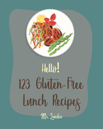 Hello! 123 Gluten-Free Lunch Recipes: Best Gluten-Free Lunch Cookbook Ever For Beginners [Roasted Vegetable Cookbook, Creamy Soup Cookbook, Chicken Breast Recipe, Vegan Salad Dressing Recipe] [Book 1]