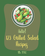 Hello! 123 Grilled Salad Recipes: Best Grilled Salad Cookbook Ever For Beginners [Grilling Vegetable Recipe, Seafood Salad Recipe, Thai Salad Recipe, Shrimp Salad Recipe, Best Steak Cookbook] [Book 1]