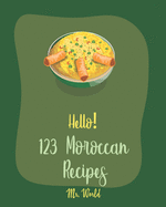Hello! 123 Moroccan Recipes: Best Moroccan Cookbook Ever For Beginners [Lamb Cookbook, Tagine Recipes, Couscous Recipes, Cold Soup Cookbook, Tomato Soup Recipe, Mediterranean Soup Cookbook] [Book 1]